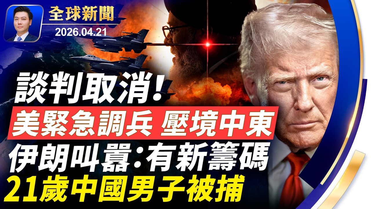 突發：美伊談判取消！美緊急調兵，壓境伊朗，隨時開戰！伊朗握新籌碼；中伊軍事鏈浮現；偷拍末日飛機，21歲中國男子被捕【全球新聞】2026-04-21