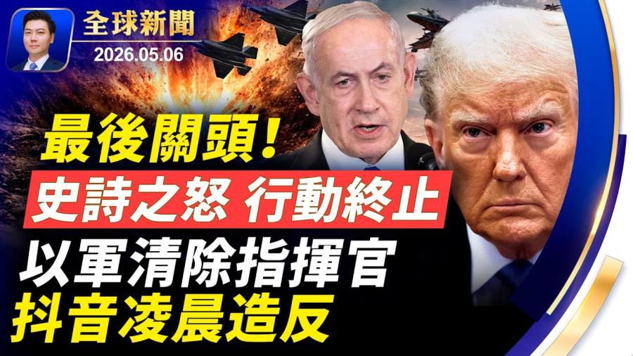 最後關頭,史詩之怒行動竟終止!以軍定點清除指揮官;抖音凌晨造反;美威嚇炸平伊朗;中天主播涉當共諜;日本首度海外發射進攻型導彈;神風特攻海豚被打假【全球新聞】2026-05-06