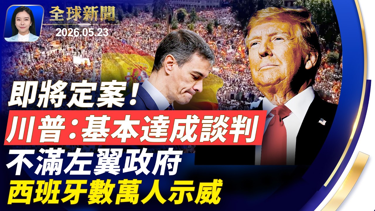 川普：基本達成談判！等最終定案；不滿左翼政府！西班牙數萬人要首相下台；防埃博拉入境，持綠卡旅客不得回美；中共恐懼資金外流，重罰境外中資券商【】2026.05.