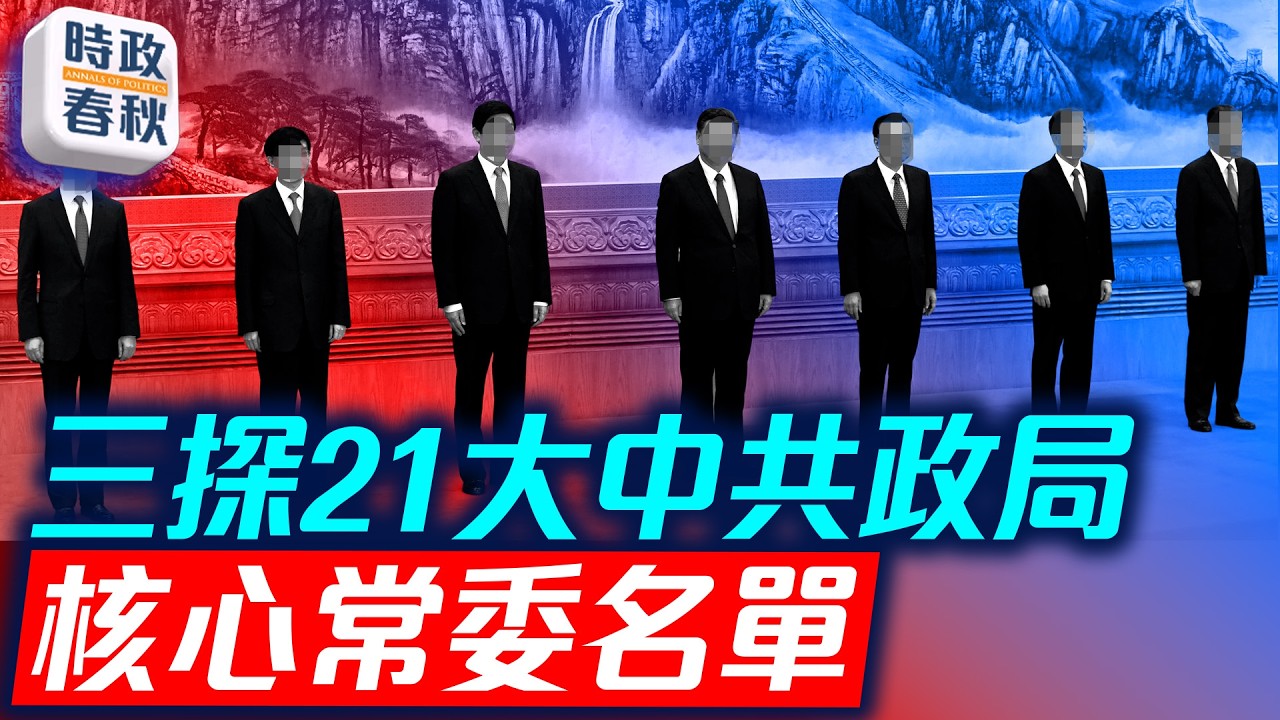 三探21大中共政局 誰會成為核心常委 常委會如何分工｜