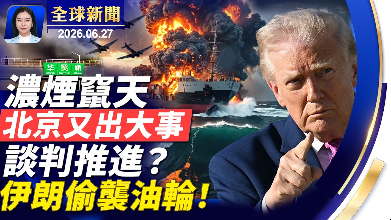 北京現火警濃煙，緊鄰中信大廈；美伊戰火未停，下輪談判釐清資金解凍；阿富汗6級地震，巴基斯坦震感強烈；中國尊被撞，中南海震驚，直指空域嚴重破防【】2026.06.27