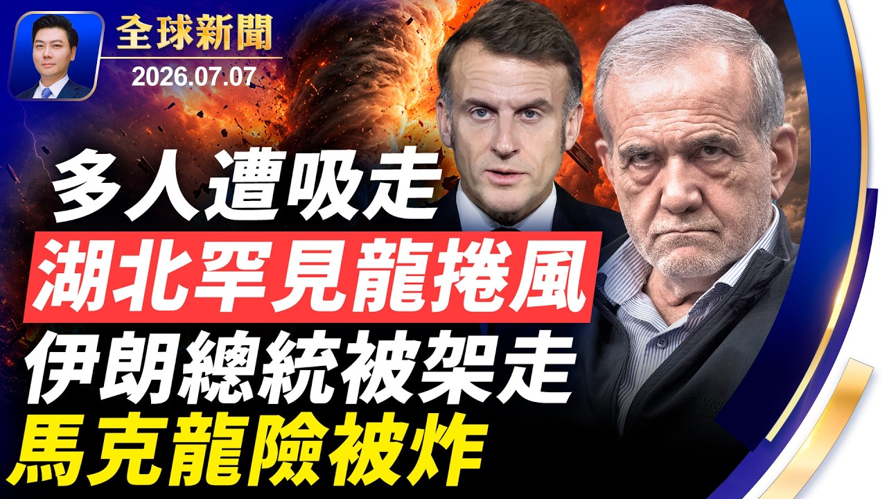 多人遭龍捲風吸走，湖北數人遇難；伊朗總統被架走；馬克龍險被炸，多人受傷；北約大規模購置軍火【全球新聞】2026-07-07