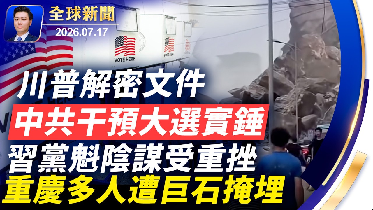 川普解密文件，揭北京干預大選細節，習黨魁陰謀受重挫；重慶山體滑坡，多人被巨石掩埋；多人被以色列定點清除；【全球新聞】2026-07-17