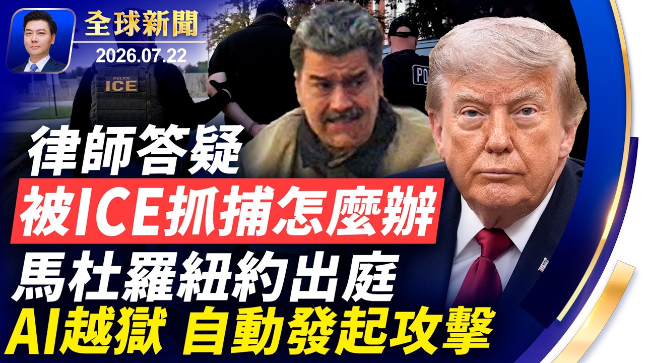 現場直擊：馬杜羅第三次出庭；律師答疑：被ICE抓捕怎麼辦；AI越獄，竟自動發起攻擊；美國查到哈梅內伊的錢袋子；台積電高層洩密，國家核心科技外洩【全球新聞】2026-07-22