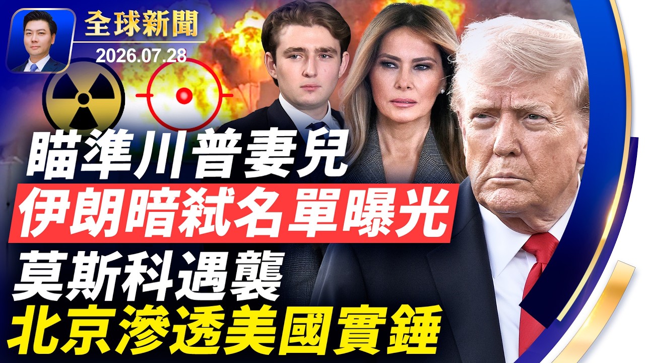 莫斯科遇襲；伊朗暗弒名單，瞄準川普妻兒，以總理攜機密見川普；北京滲透美國實錘；日本強震，多人遇難失聯；英偉達內鬼抓到了【全球新聞】2026-07-28