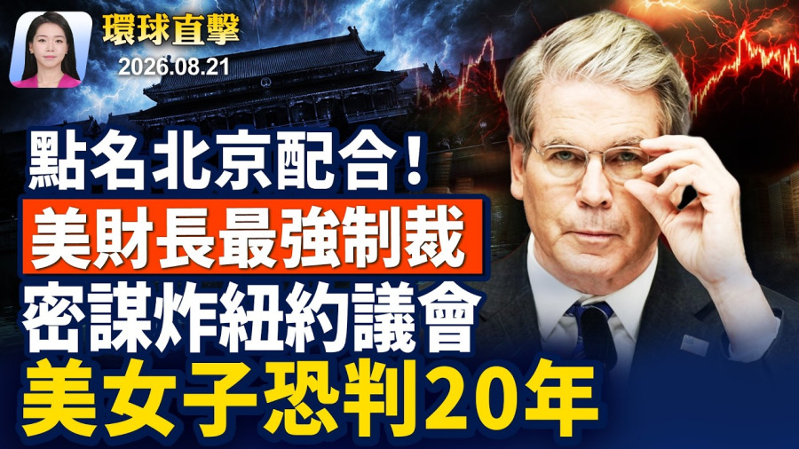 美財長祭出最嚴厲制裁，點名北京配合；美將軍售卡塔爾45億，含4架KC-46A；美女子密謀，炸紐約議會，恐判20年；香港支聯會遭中共國安定罪，海內外抨擊【早間環球直擊】2026-08-21