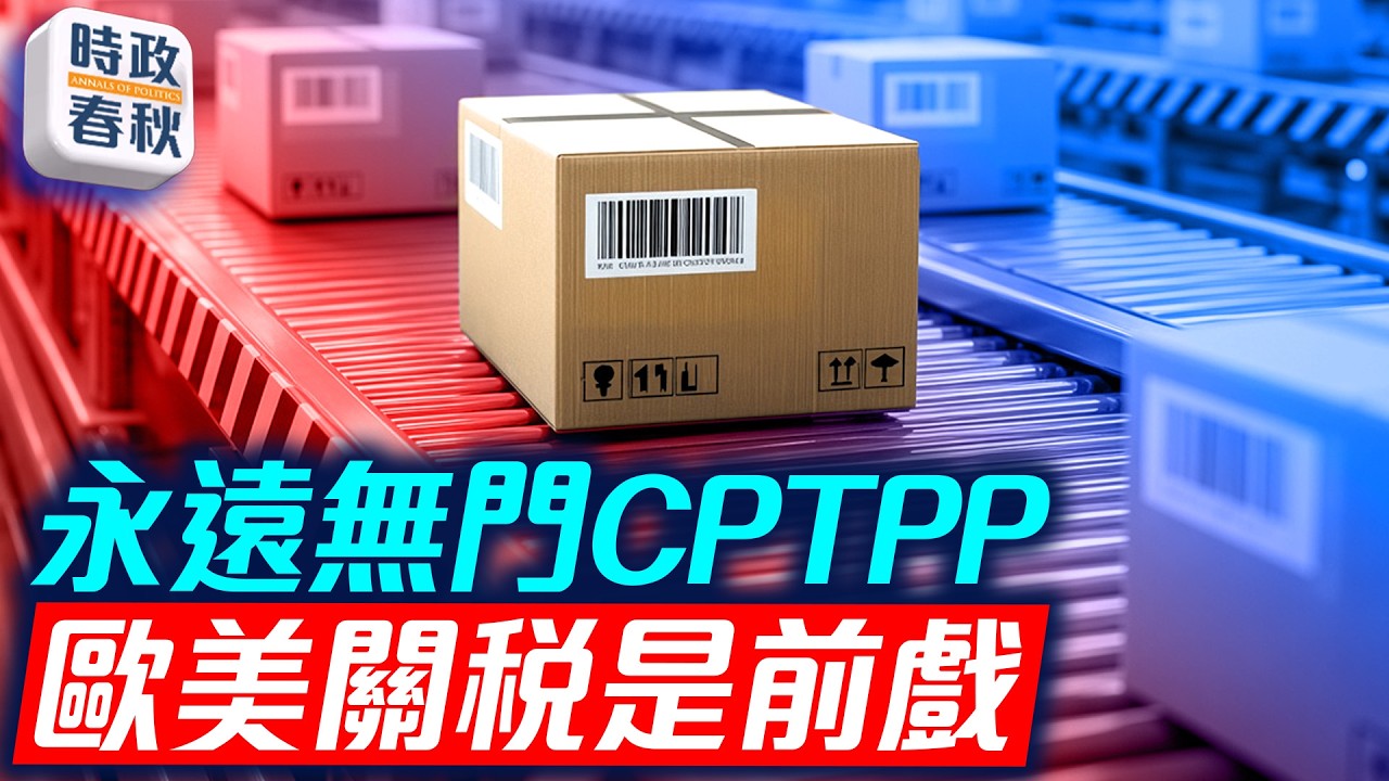 中共想加入CPTPP連門都沒有 歐美相繼取消小額包裹免稅衝擊中國 ｜