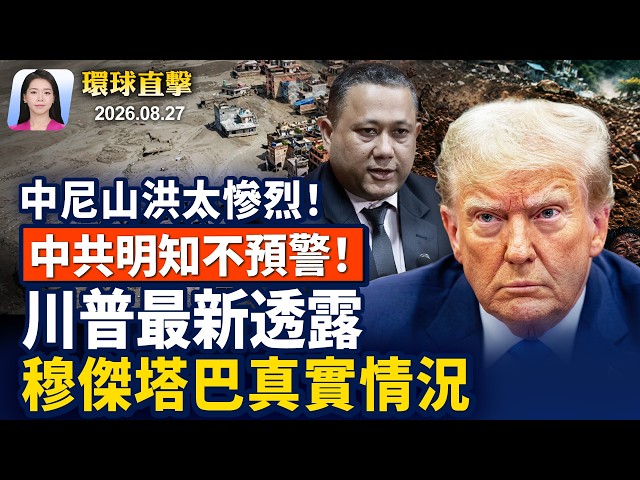 尼泊爾記者轟中共: 掌握上游訊息，不預警；CIA局長訪俄，美媒: 警告勿攻北約；川普宣布緊急令，聚焦中國電力設備；中共上將趙宗岐落馬，遭撤銷政協委員【早間環球直擊】2026-08-27