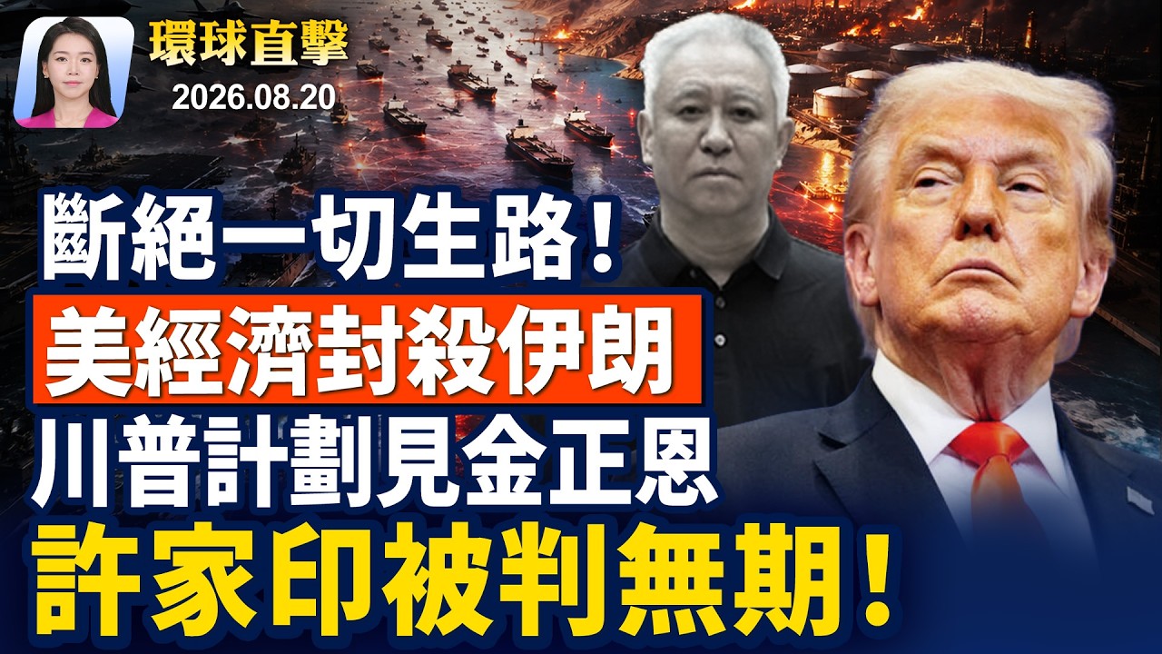 許家印被判無期，學者：殺雞儆猴；斷絕一切生路！美國對伊朗經濟封殺；川金會今年登場？川普計劃見金正恩；美國債首破40萬億，財政部出手穩市【早間環球直擊】2026-08-20