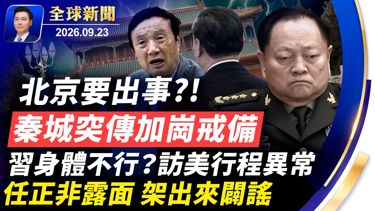 任正非露面，被架出來闢謠；北京要出事?!秦城突然加崗戒備；習身體不行？訪美行程異常，竟缺席聯大；坐實政變，軍報怒批張又俠【全球新聞】2026-09-23
