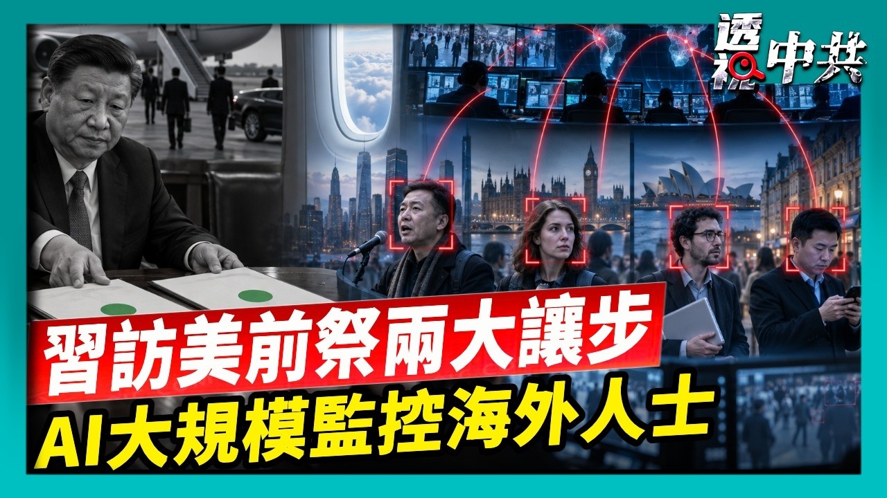 習訪美前連祭兩大讓步 專家揭真實意圖｜AI變情報利器？報告揭中共大規模監控海外人士【透視中共】｜2026-09-12