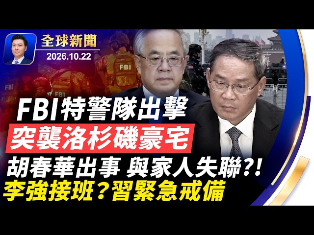 FBI特警突襲洛杉磯豪宅；胡春華傳出事，與家人失聯，李強接班？習緊急下手戒備；俄烏停戰有望；哈梅內伊遺囑燒毀無備份，高層異動；美中期選戰倒計時【全球新聞】2026-10-22