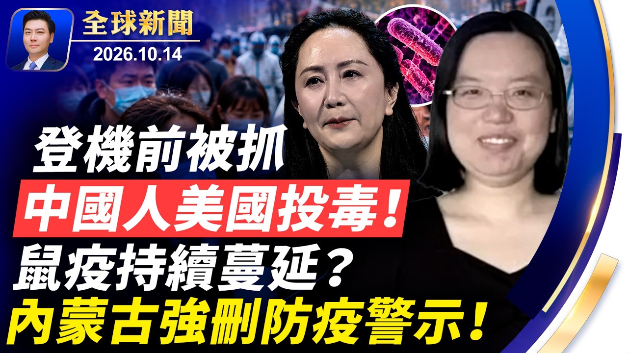 中國女子美國投毒，登機前被抓；鼠疫蔓延，內蒙強刪防疫警示引恐慌；加拿大僑領將被驅逐；川普對伊朗忍無可忍：寬限期將盡【全球新聞】2026-10-14