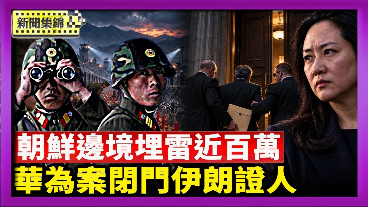 為防報復 閉門作證 華為案庭審揭伊朗金流｜朝鮮邊境埋雷近百萬 韓國提軍事會談防衝突【國際焦點集錦】2026-10-23